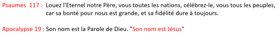 Psaumes 117 : Louez l‘Eternel notre Père, vous toutes les nations, célébrez-le, vous tous les peuples, car sa bonté pour nous est grande, et sa fidélité dure à toujours. Apocalypse 19 : Son nom est la Parole de Dieu. "Son nom est Jésus"; média autrement; mediautrement; maurice CLAIRVOYANT